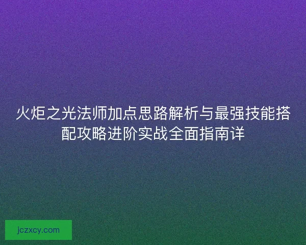 火炬之光法师加点思路解析与最强技能搭配攻略进阶实战全面指南详